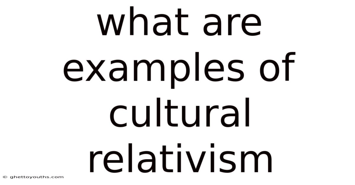 What Are Examples Of Cultural Relativism