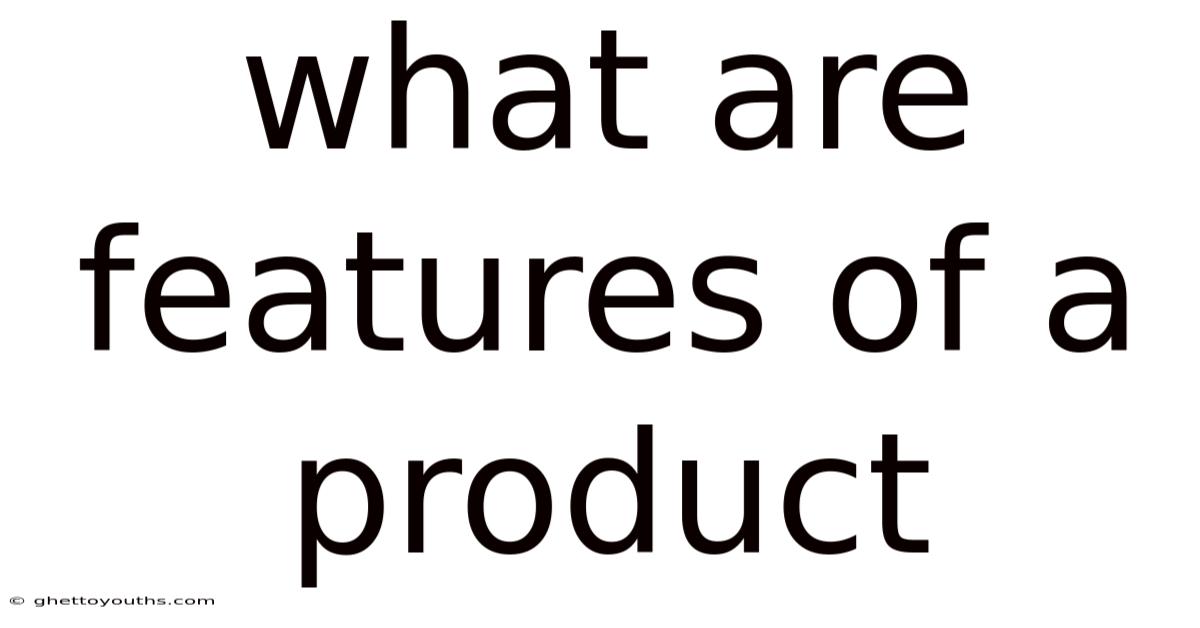 What Are Features Of A Product