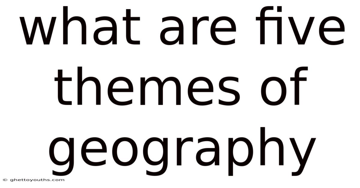 What Are Five Themes Of Geography