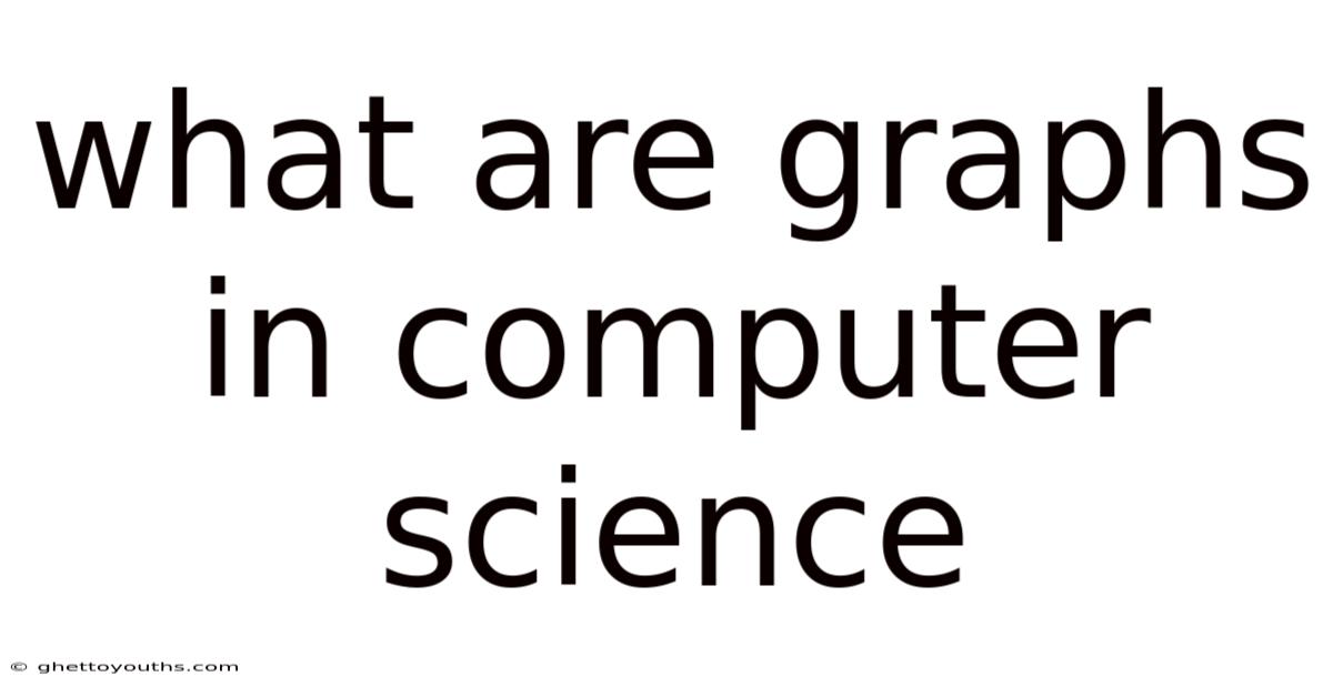 What Are Graphs In Computer Science