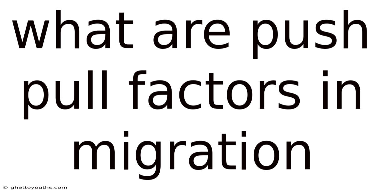 What Are Push Pull Factors In Migration