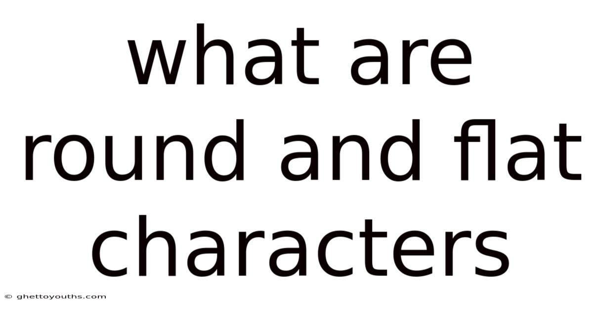 What Are Round And Flat Characters