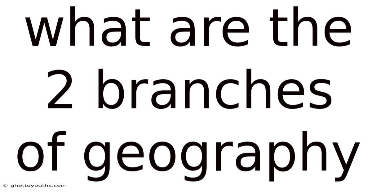 What Are The 2 Branches Of Geography