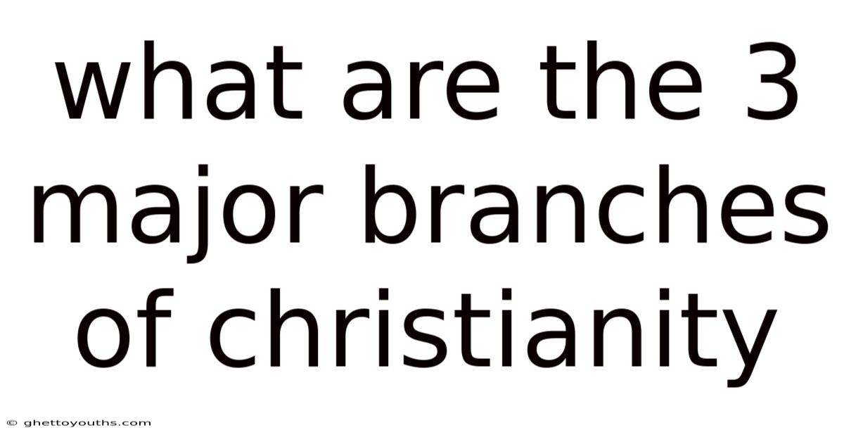 What Are The 3 Major Branches Of Christianity