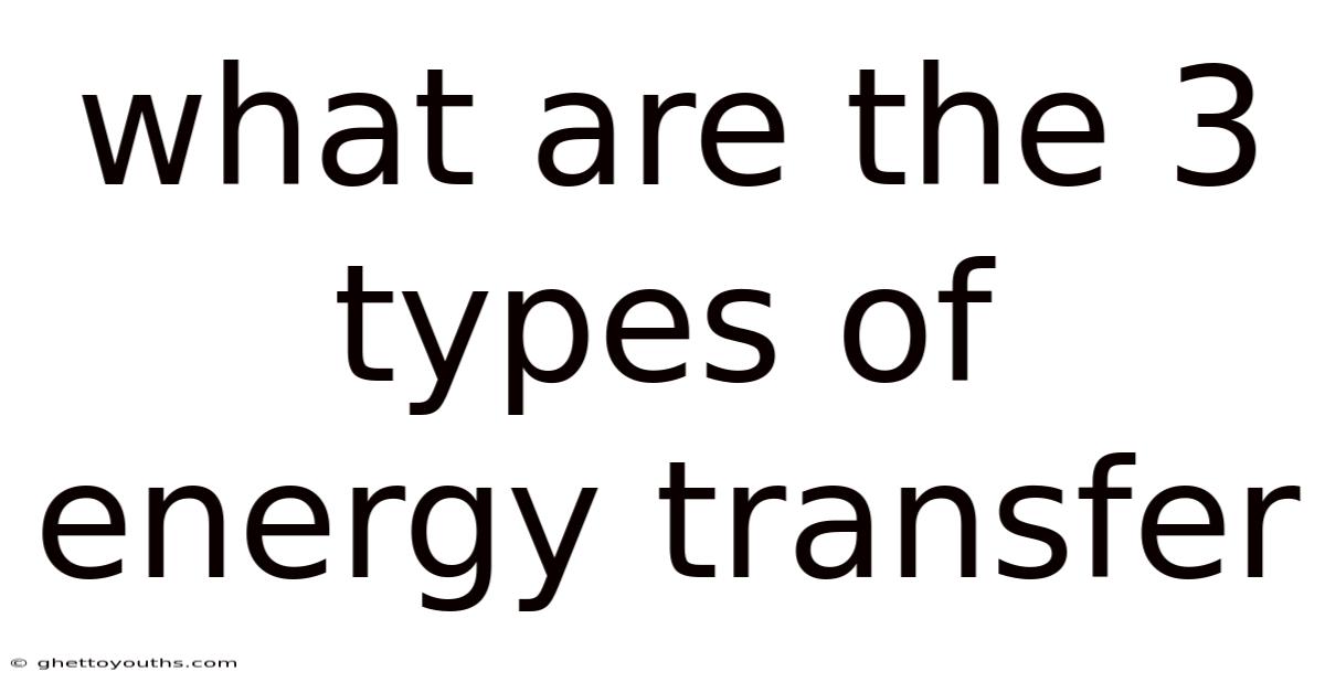 What Are The 3 Types Of Energy Transfer