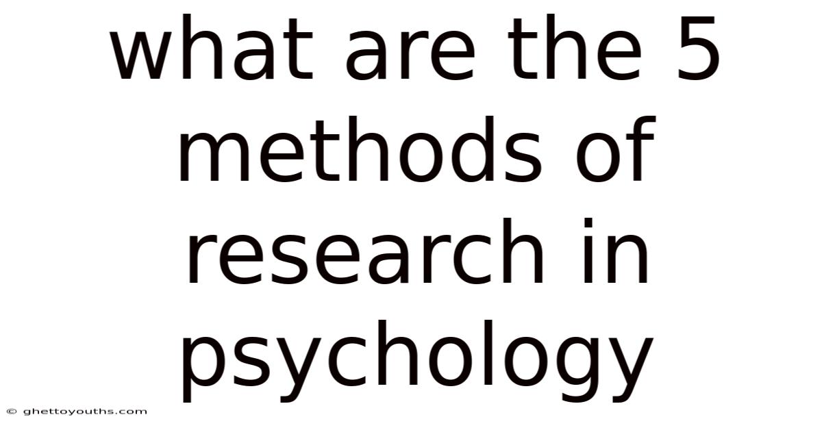 What Are The 5 Methods Of Research In Psychology