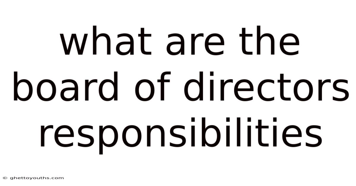 What Are The Board Of Directors Responsibilities