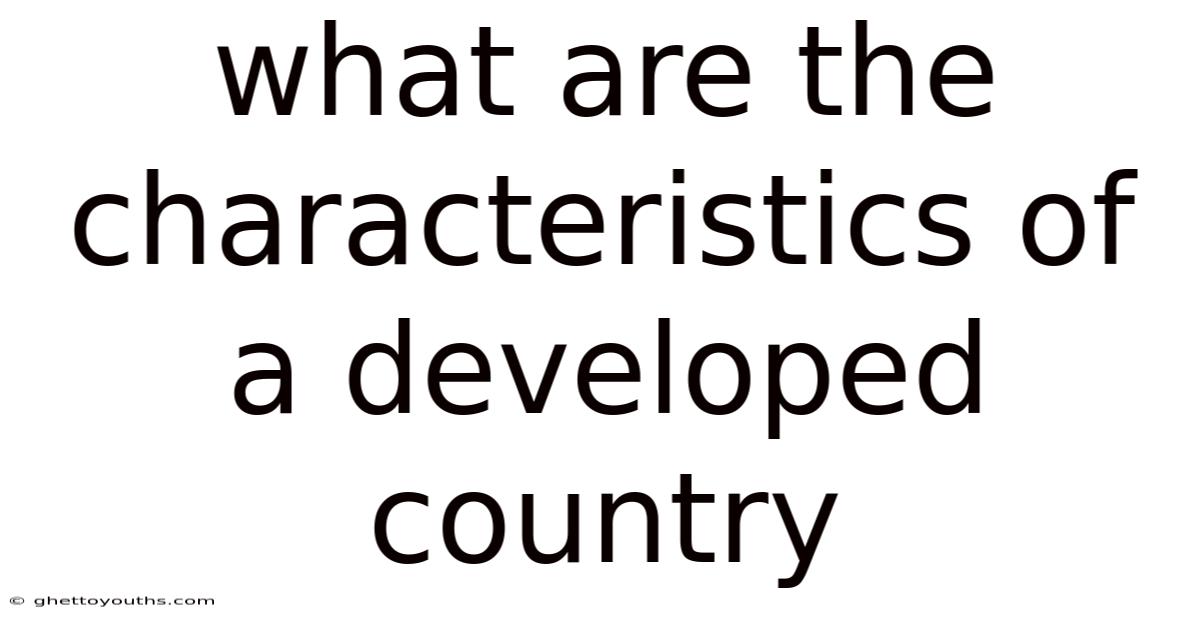 What Are The Characteristics Of A Developed Country
