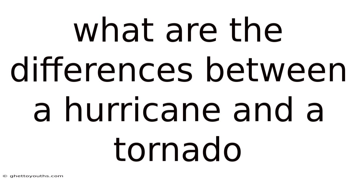 What Are The Differences Between A Hurricane And A Tornado
