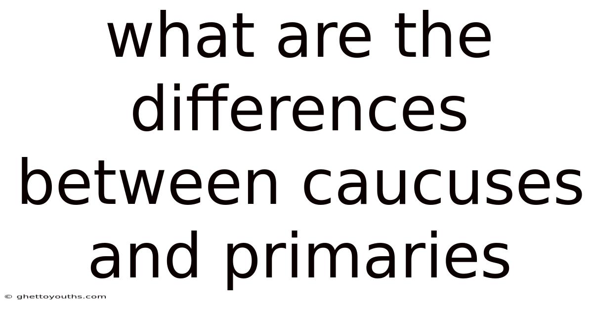 What Are The Differences Between Caucuses And Primaries