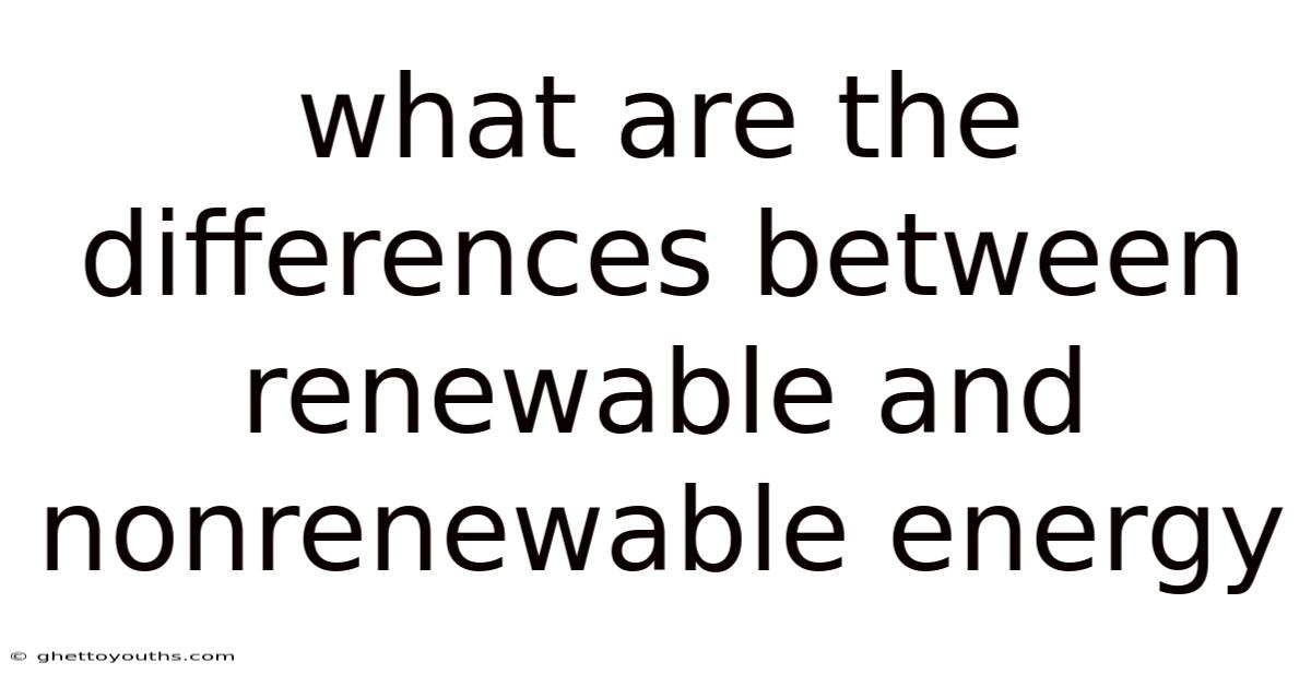 What Are The Differences Between Renewable And Nonrenewable Energy