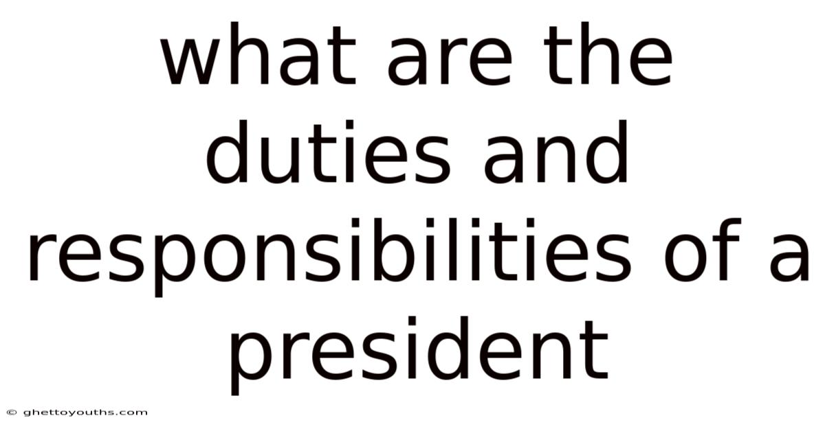 What Are The Duties And Responsibilities Of A President