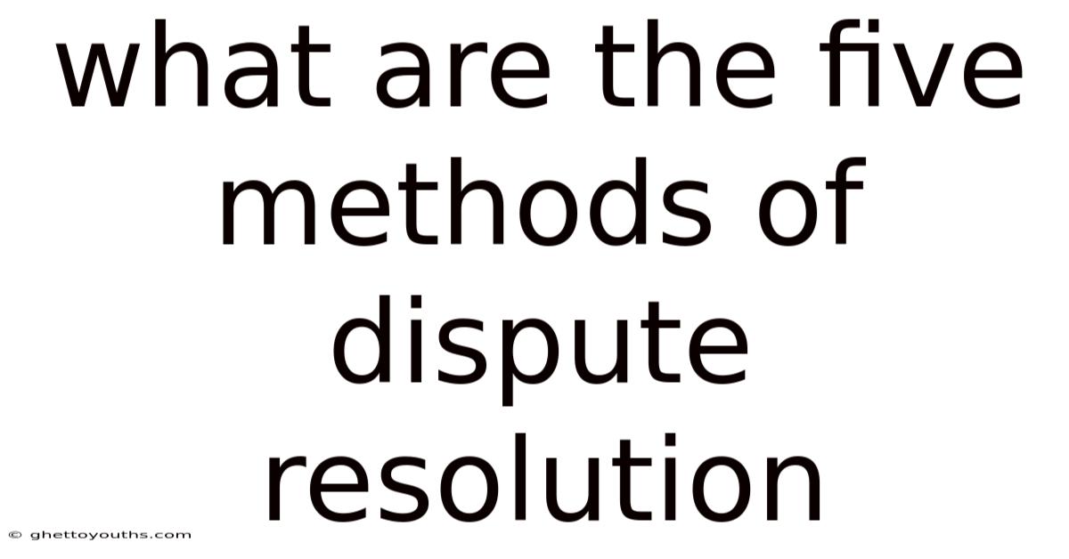 What Are The Five Methods Of Dispute Resolution