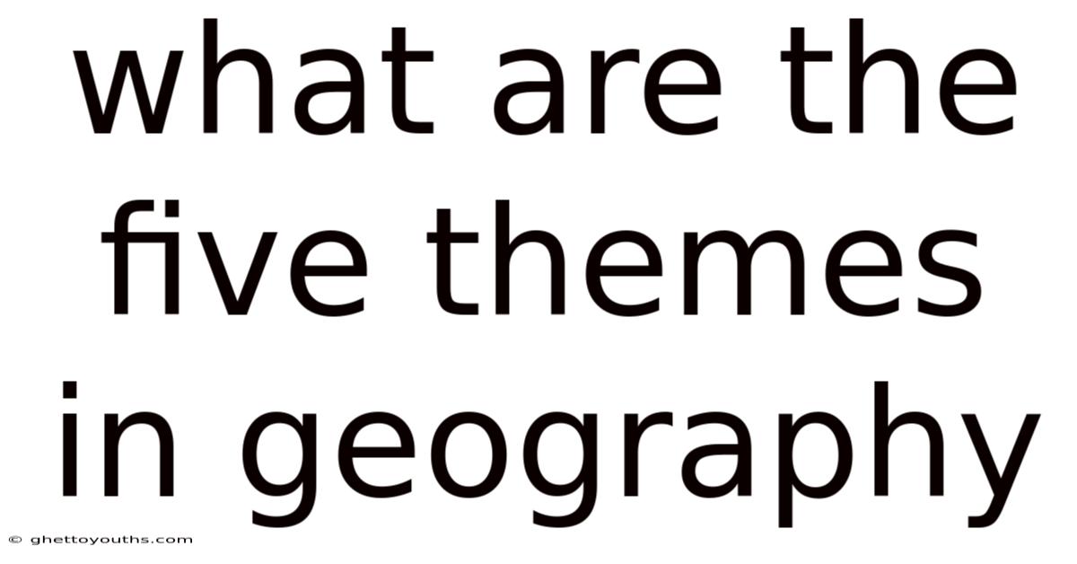 What Are The Five Themes In Geography