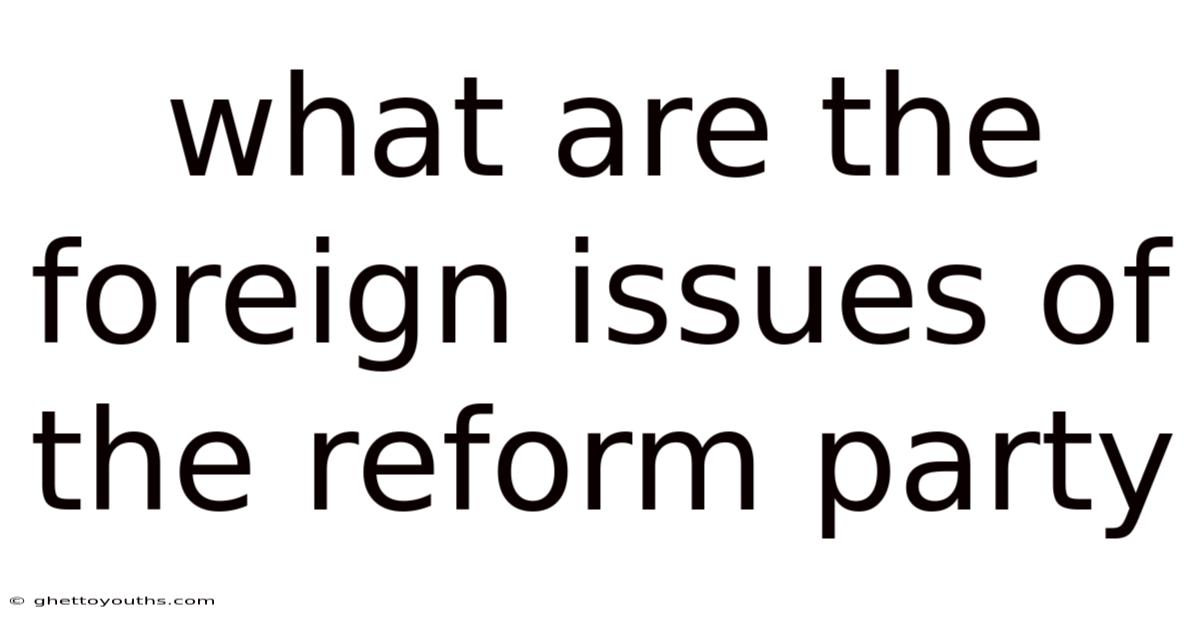 What Are The Foreign Issues Of The Reform Party
