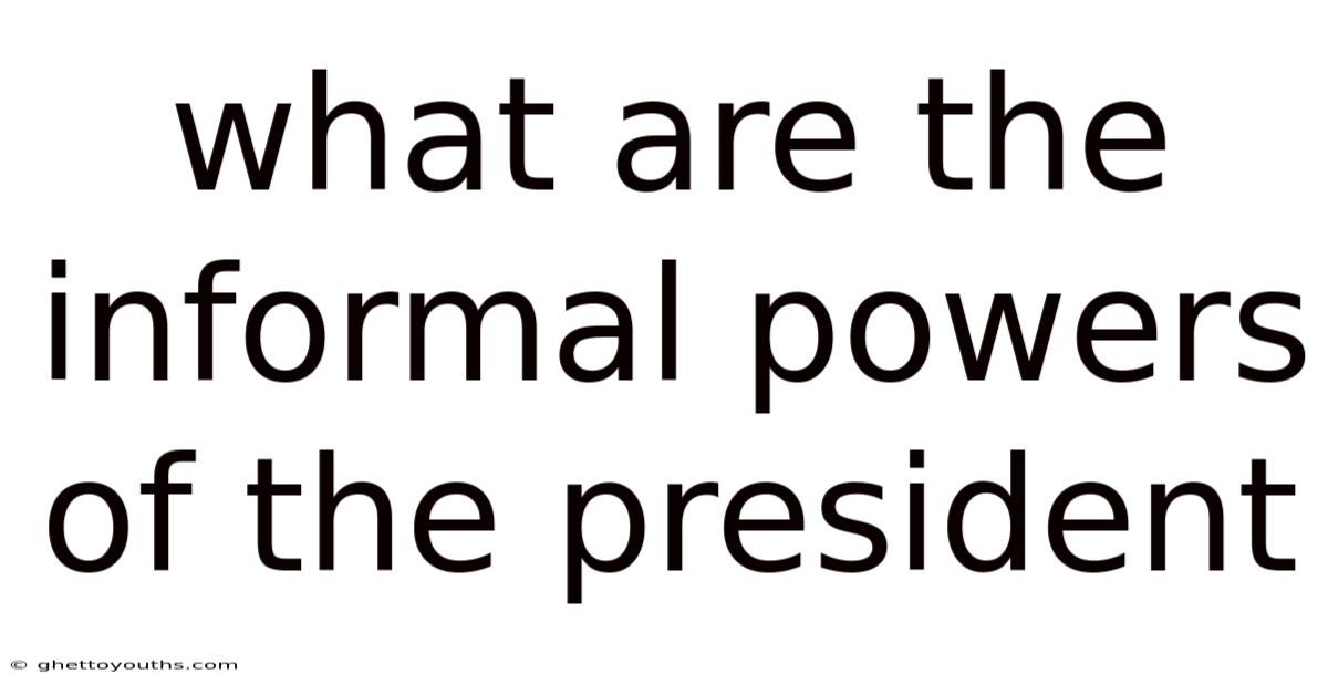 What Are The Informal Powers Of The President
