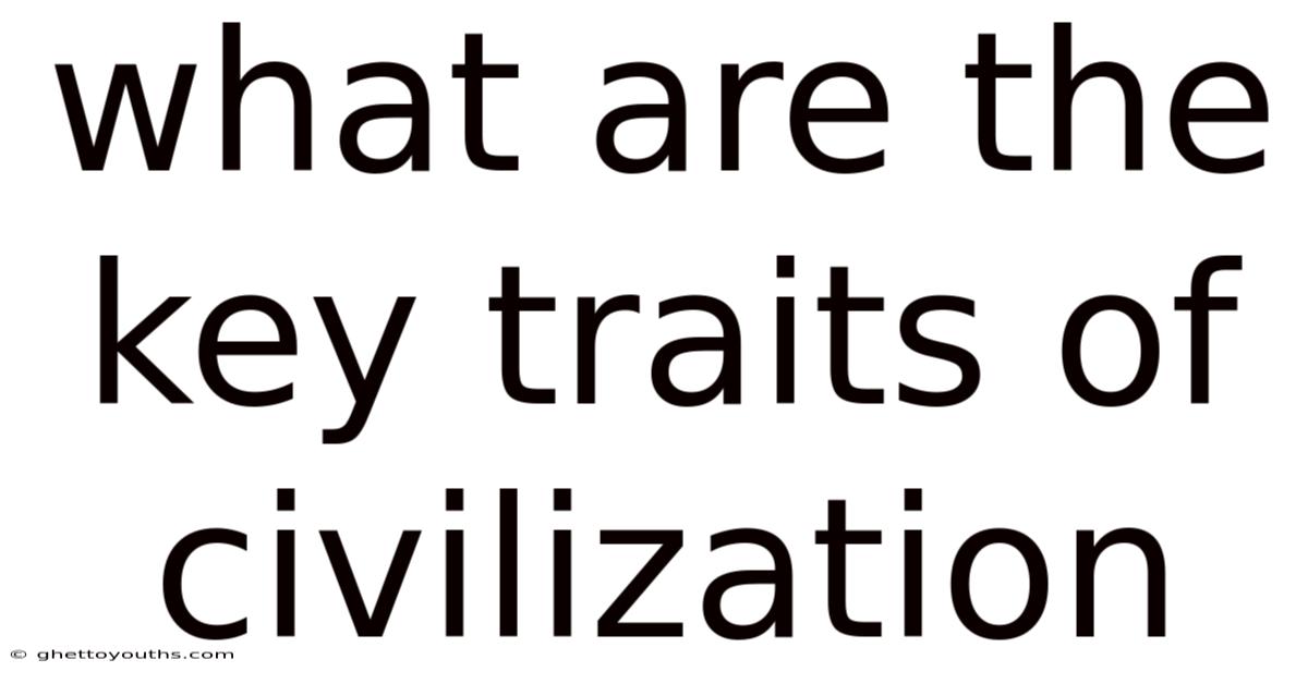 What Are The Key Traits Of Civilization
