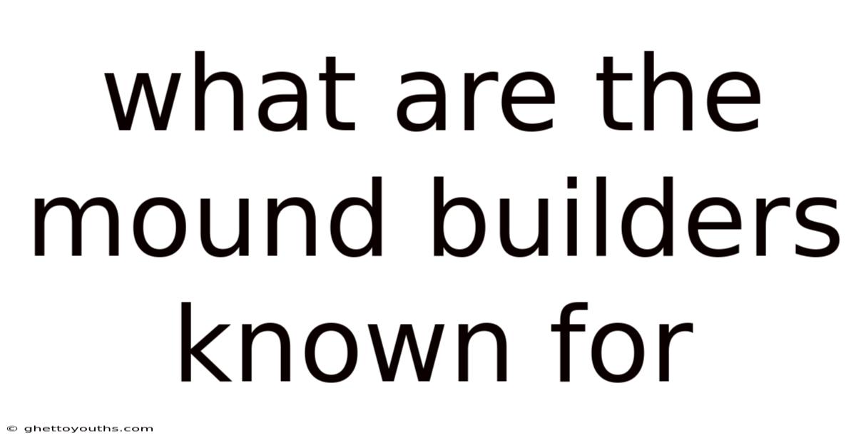 What Are The Mound Builders Known For