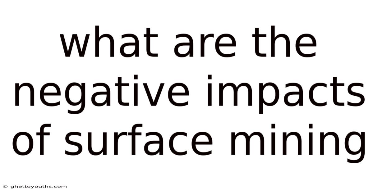 What Are The Negative Impacts Of Surface Mining