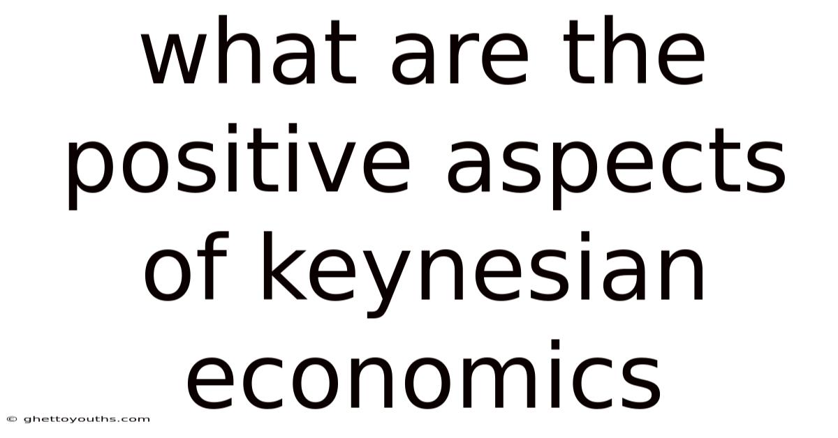 What Are The Positive Aspects Of Keynesian Economics