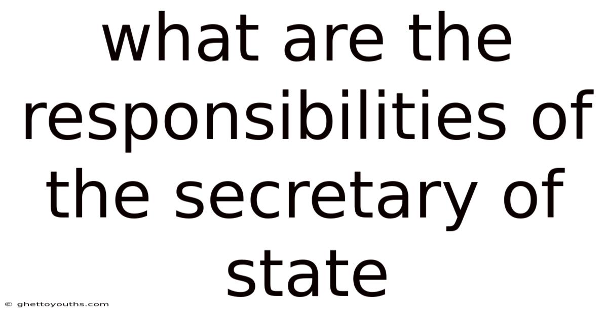 What Are The Responsibilities Of The Secretary Of State