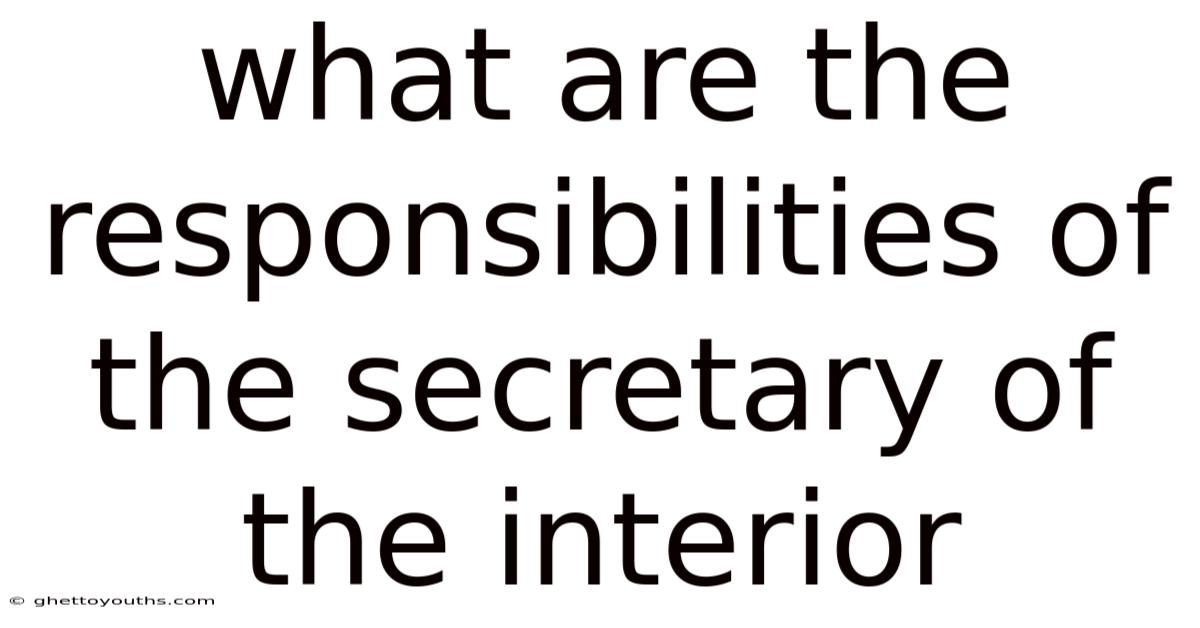 What Are The Responsibilities Of The Secretary Of The Interior