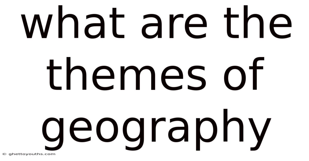 What Are The Themes Of Geography
