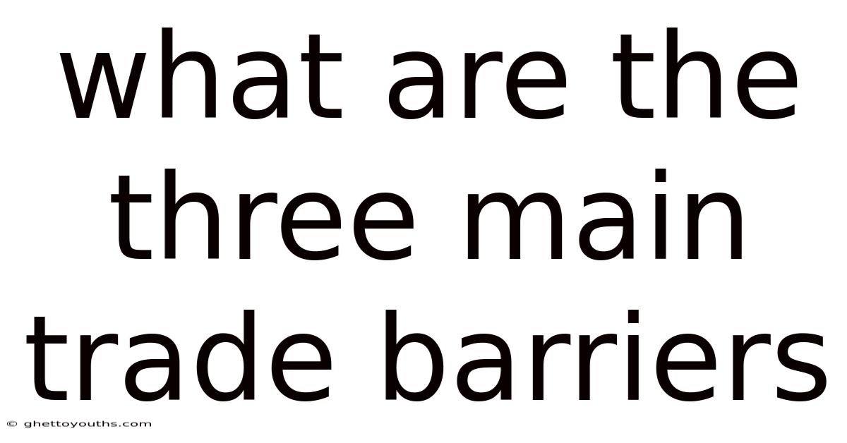What Are The Three Main Trade Barriers