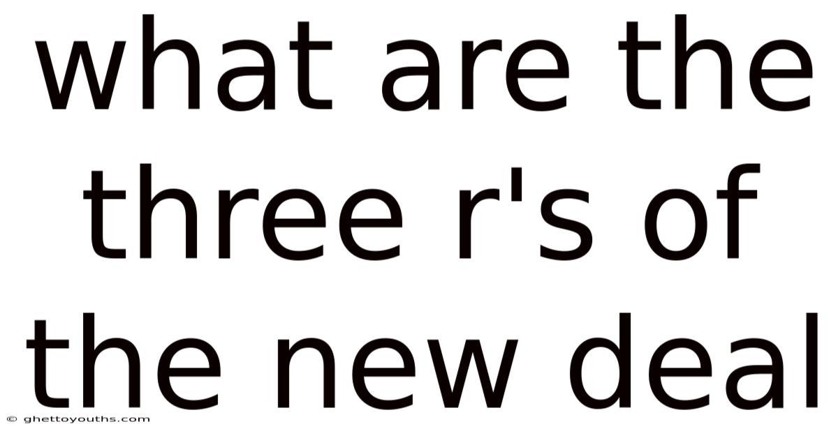 What Are The Three R's Of The New Deal