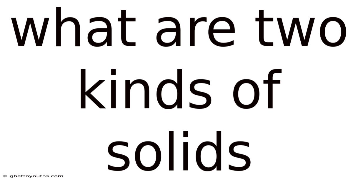 What Are Two Kinds Of Solids