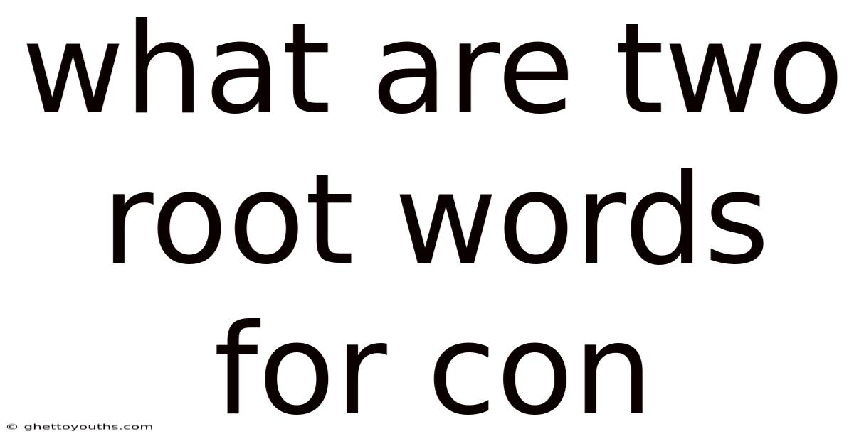 What Are Two Root Words For Con