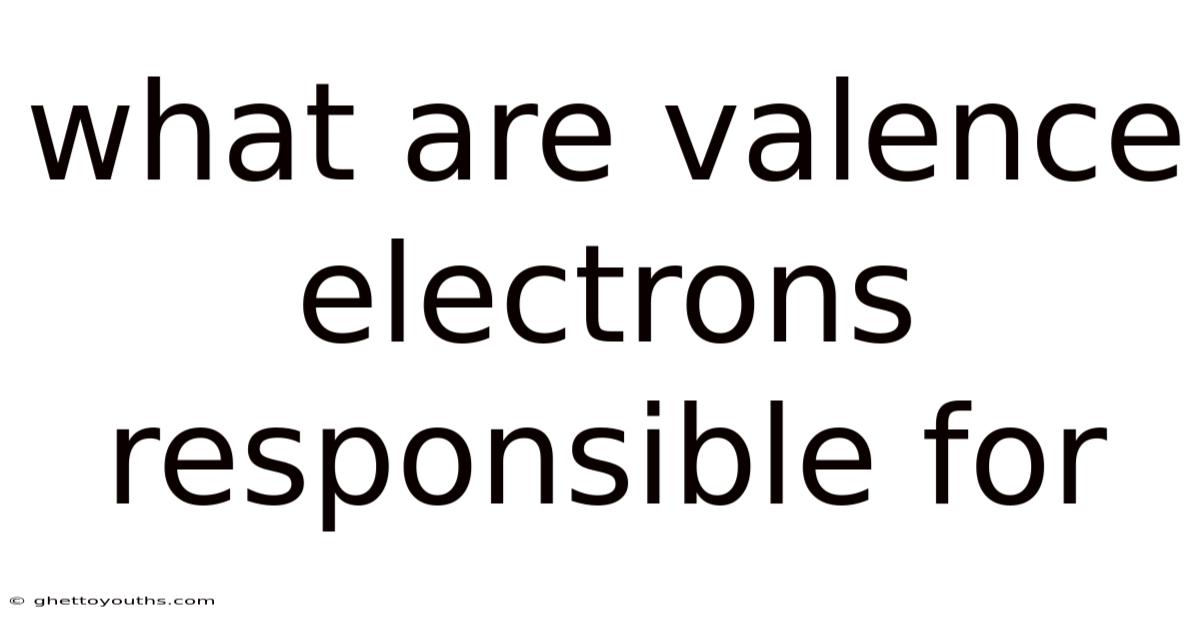 What Are Valence Electrons Responsible For
