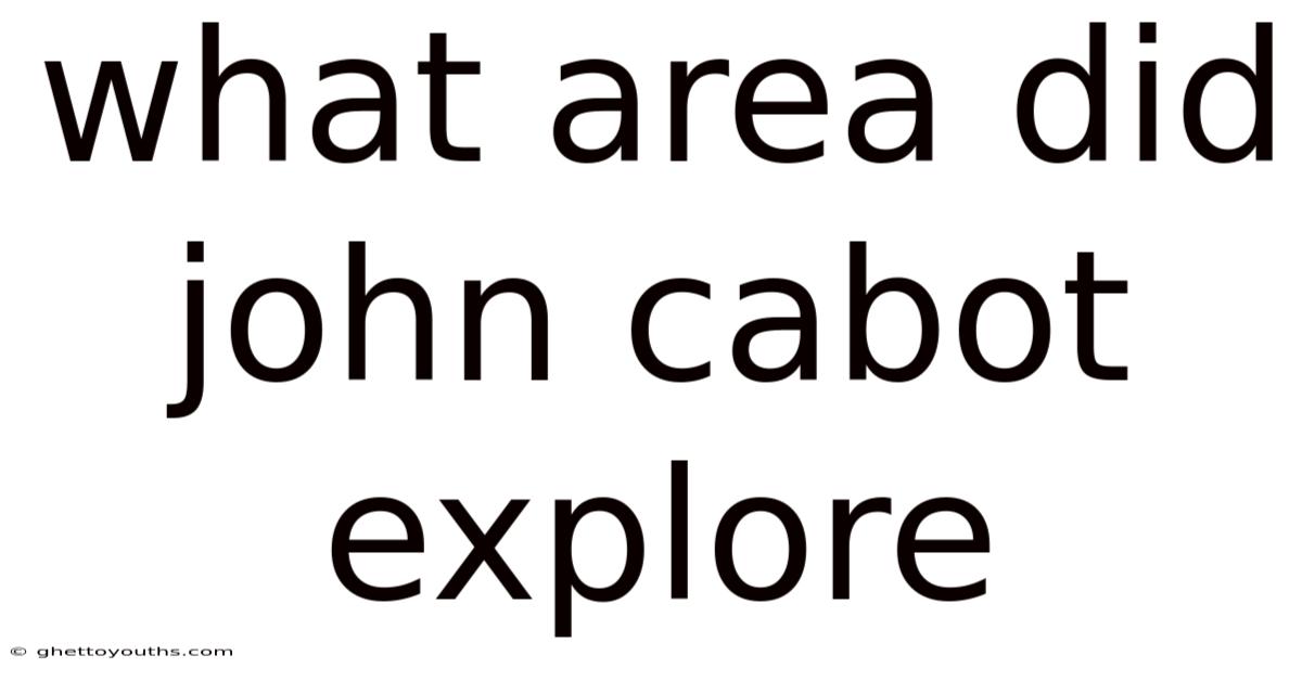 What Area Did John Cabot Explore