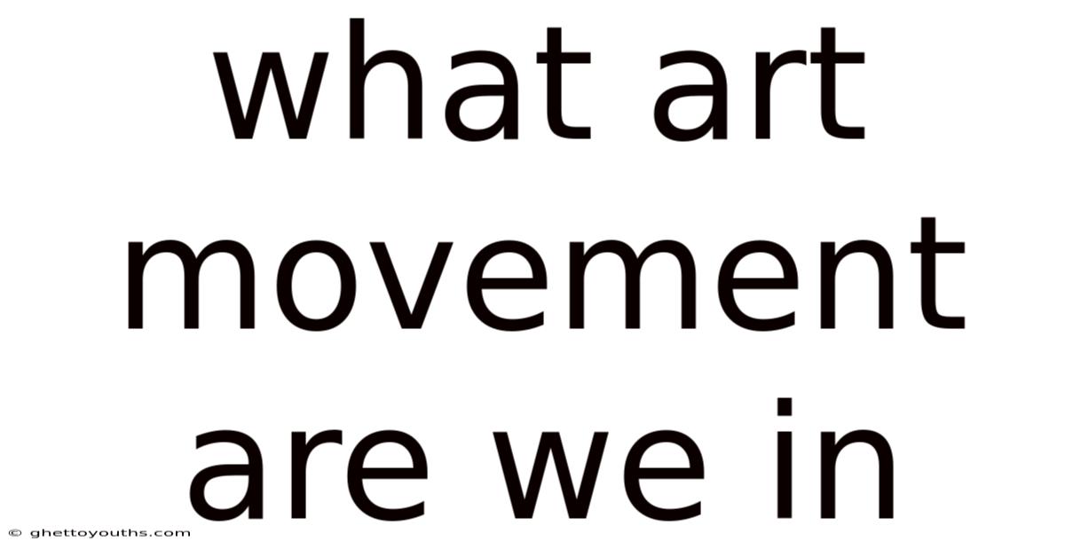 What Art Movement Are We In