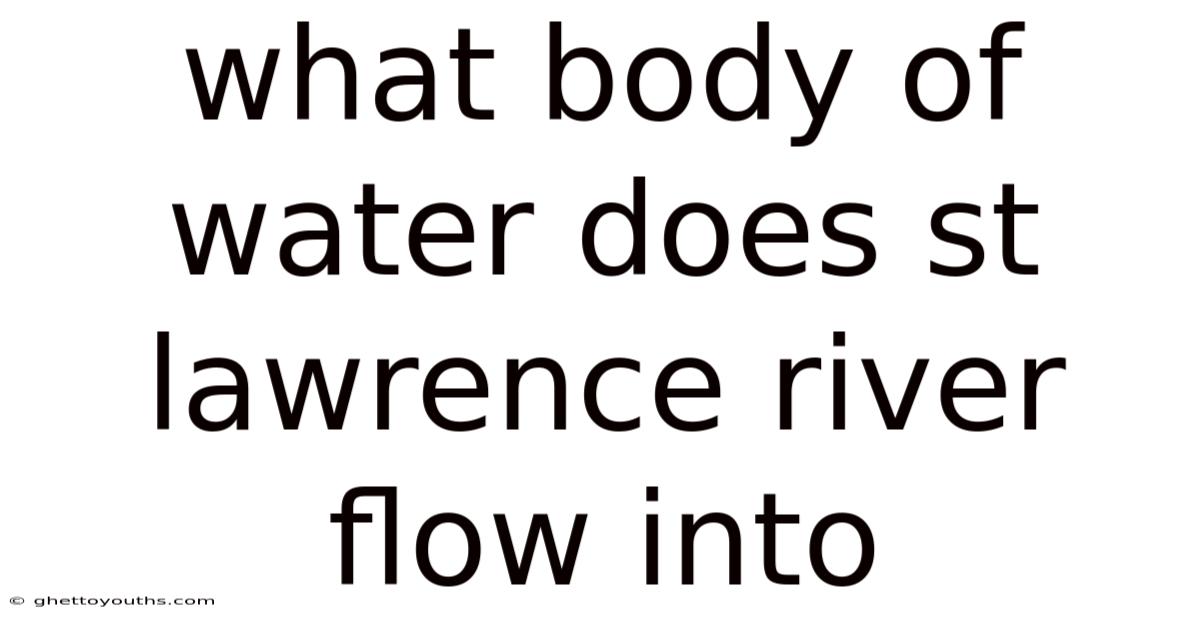 What Body Of Water Does St Lawrence River Flow Into