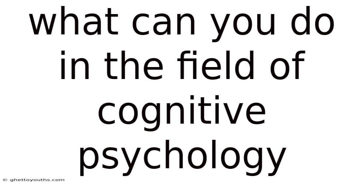 What Can You Do In The Field Of Cognitive Psychology