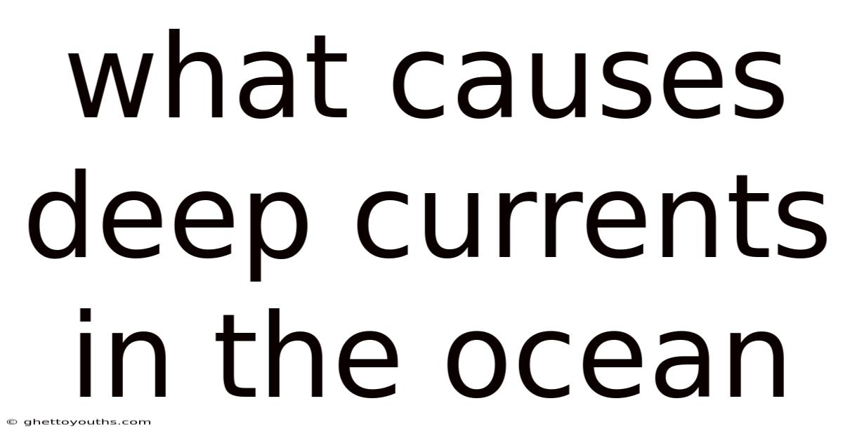 What Causes Deep Currents In The Ocean