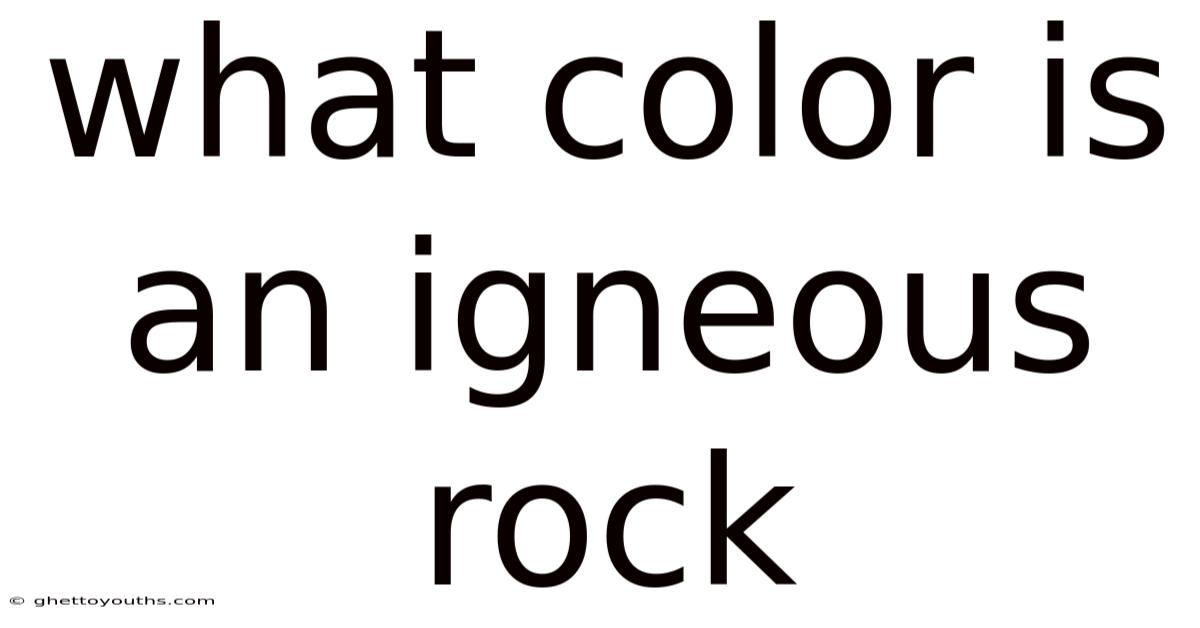What Color Is An Igneous Rock