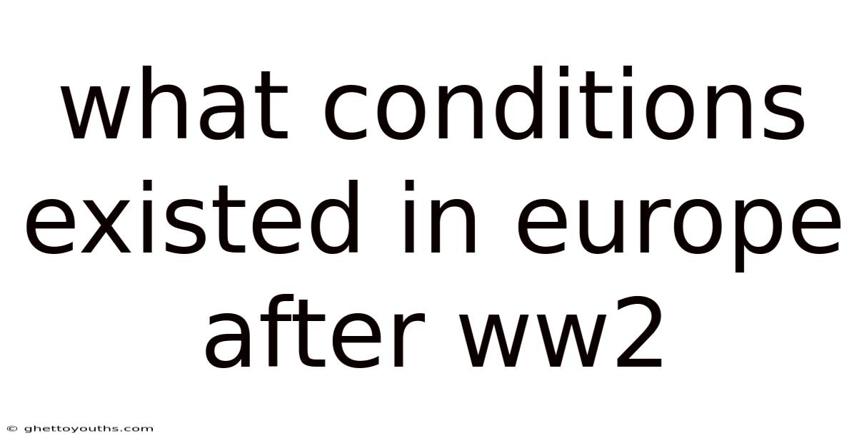 What Conditions Existed In Europe After Ww2