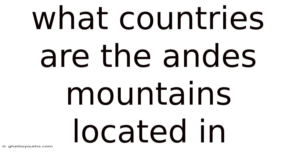 What Countries Are The Andes Mountains Located In