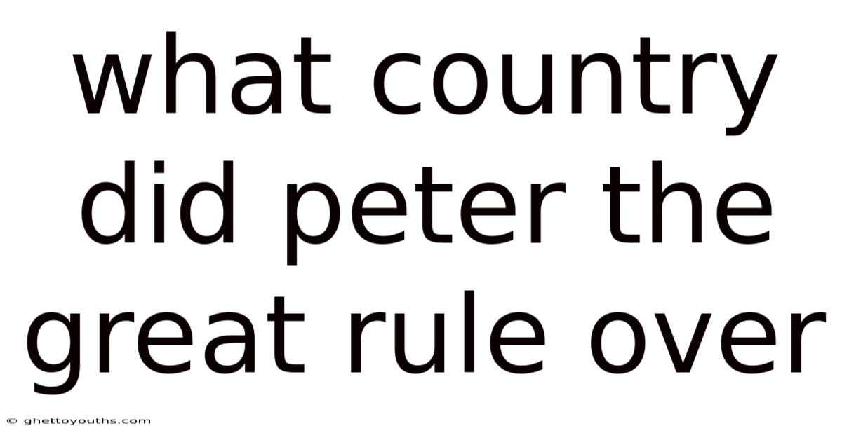 What Country Did Peter The Great Rule Over
