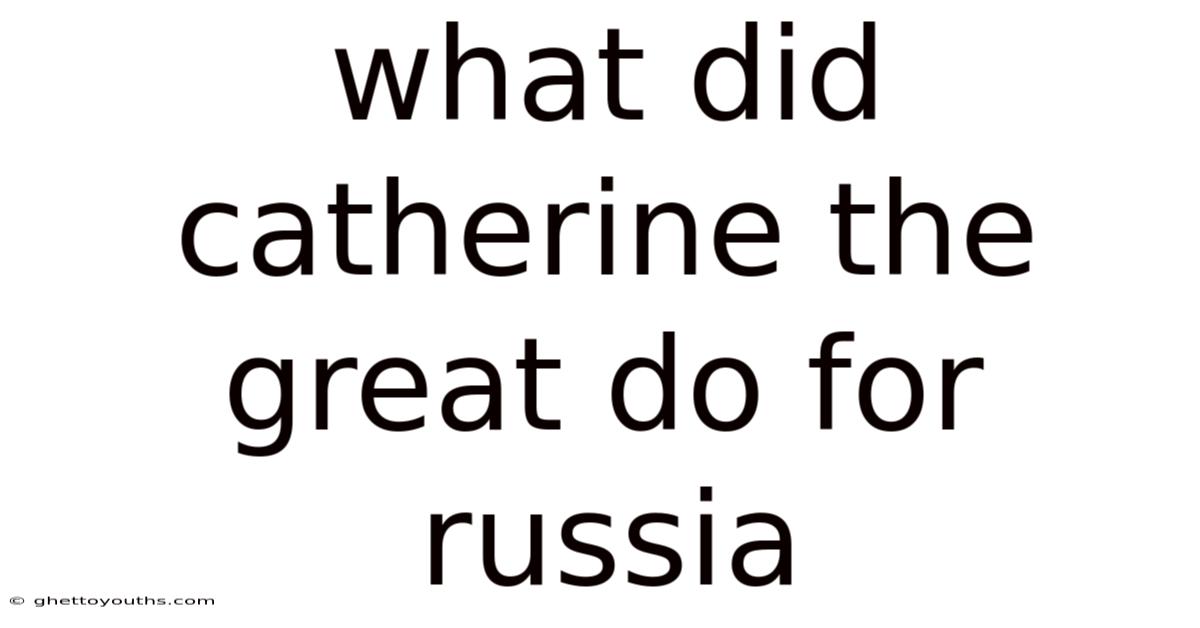 What Did Catherine The Great Do For Russia