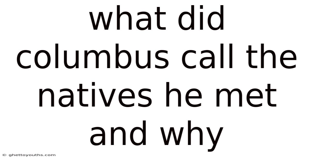 What Did Columbus Call The Natives He Met And Why