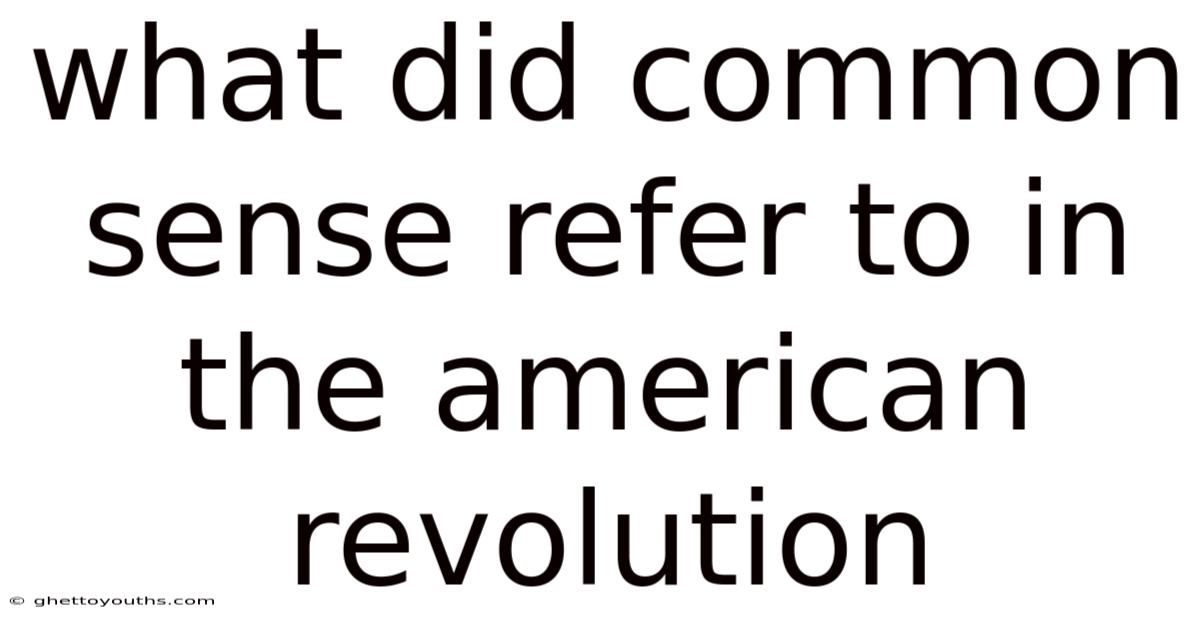 What Did Common Sense Refer To In The American Revolution