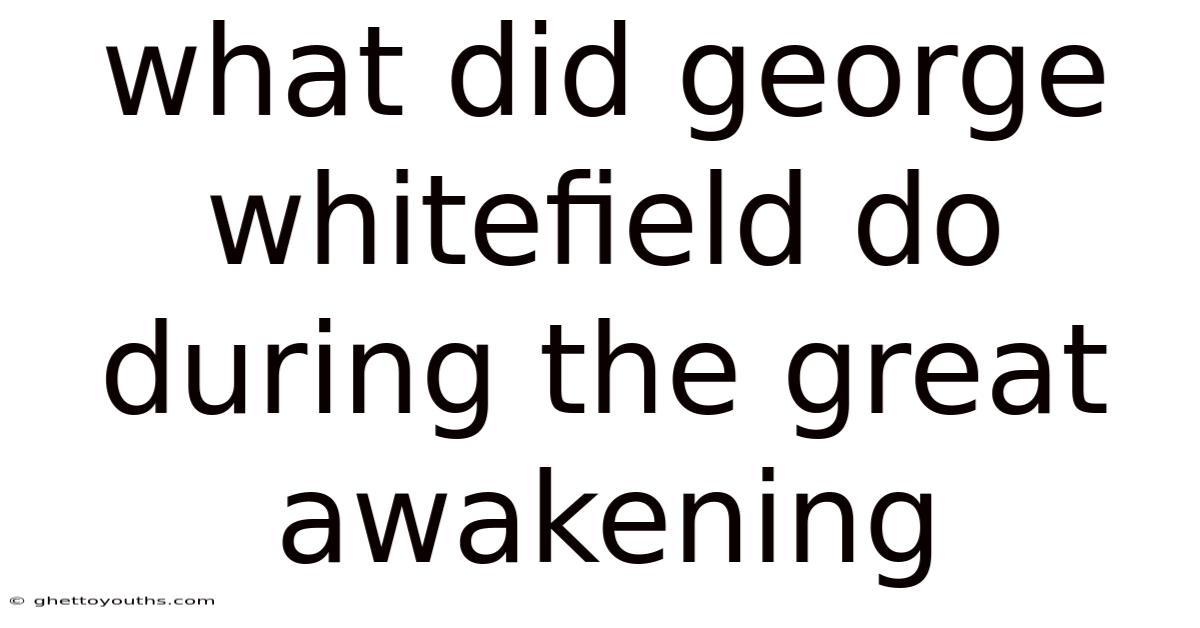 What Did George Whitefield Do During The Great Awakening