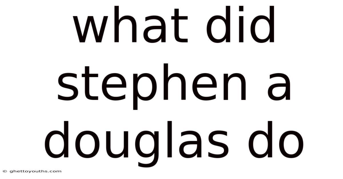 What Did Stephen A Douglas Do