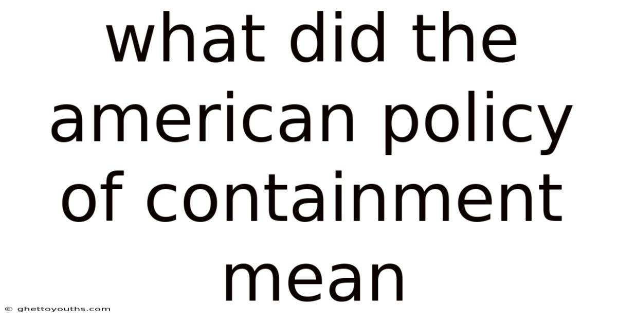What Did The American Policy Of Containment Mean