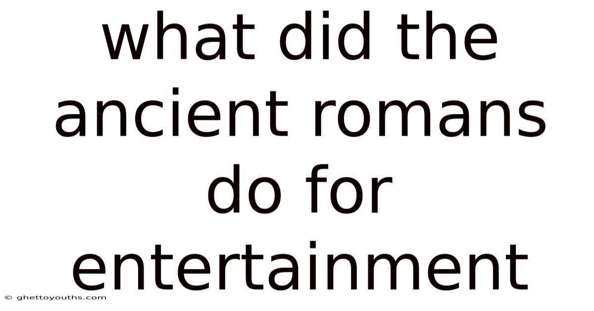 What Did The Ancient Romans Do For Entertainment