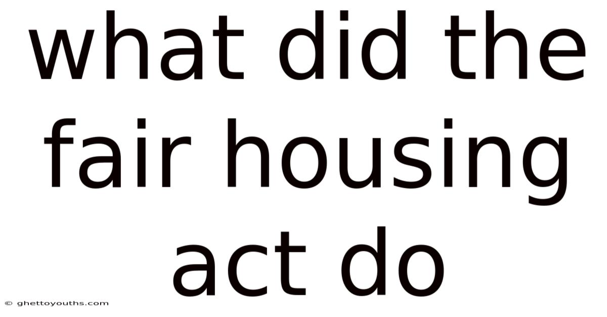 What Did The Fair Housing Act Do