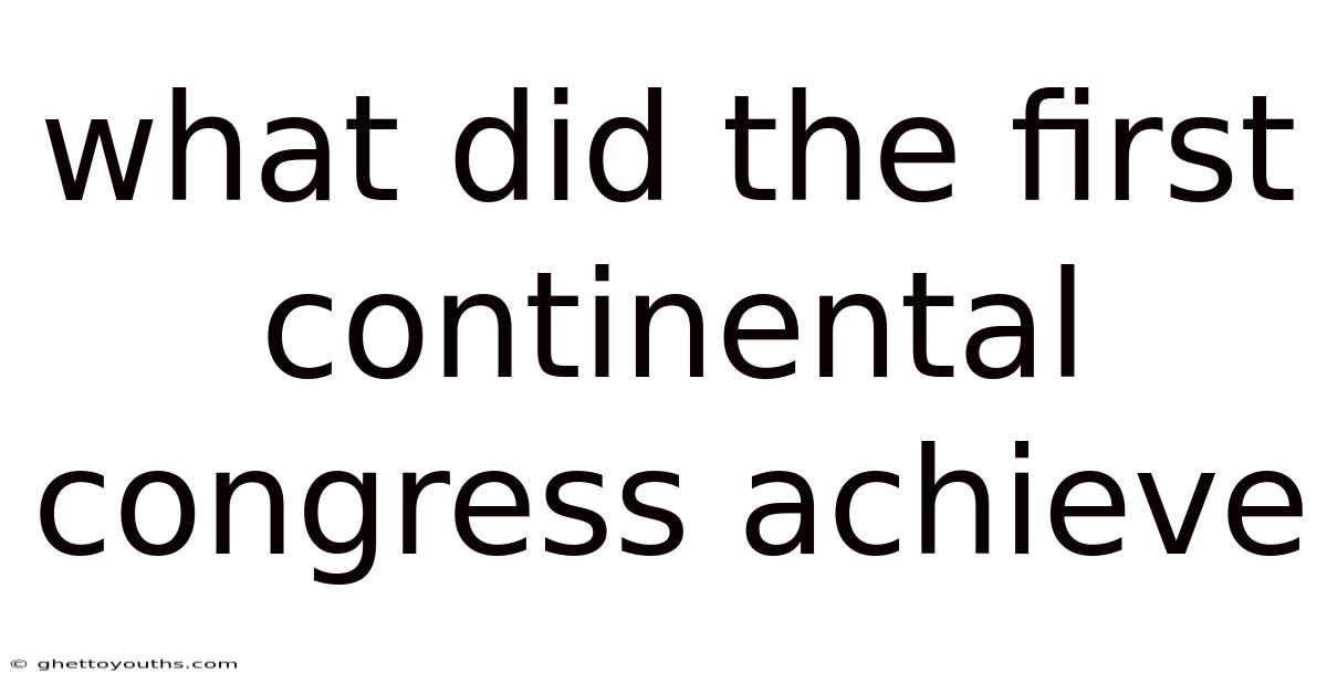 What Did The First Continental Congress Achieve